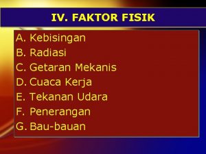 IV FAKTOR FISIK A Kebisingan B Radiasi C