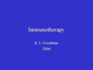 Immunotherapy K J Goodrum 2006 Immunotherapies Vaccines toxoid