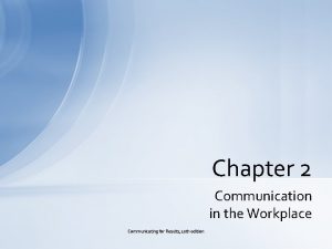 Chapter 2 Communication in the Workplace Communicating for