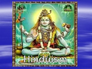 HINDUISM The background of Hinduism Began in India