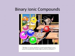 Binary Ionic Compounds Ionic Compounds ions of opposite
