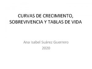 CURVAS DE CRECIMIENTO SOBREVIVENCIA Y TABLAS DE VIDA