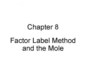 Chapter 8 Factor Label Method and the Mole