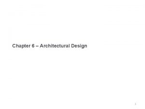 Chapter 6 Architectural Design 1 Topics covered Architectural
