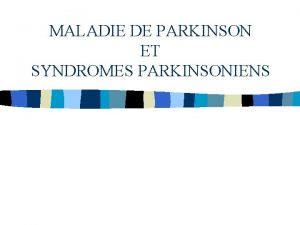 MALADIE DE PARKINSON ET SYNDROMES PARKINSONIENS La maladie