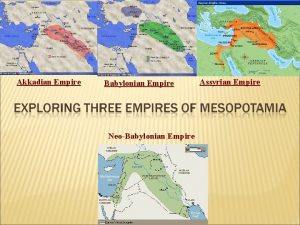 Akkadian Empire Babylonian Empire NeoBabylonian Empire Assyrian Empire