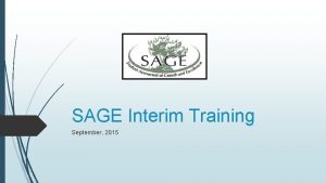 SAGE Interim Training September 2015 What is SAGE