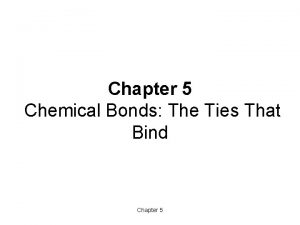Chapter 5 Chemical Bonds The Ties That Bind