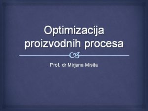 Optimizacija proizvodnih procesa Prof dr Mirjana Misita Sadraj