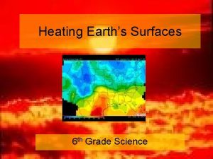 Heating Earths Surfaces 6 th Grade Science Weather