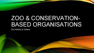 ZOO CONSERVATIONBASED ORGANISATIONS Zoo History Culture SPECIES IN