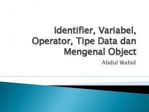 Identifier Variabel Operator Tipe Data dan Mengenal Object