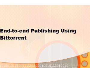Endtoend Publishing Using Bittorrent Bittorrent Bittorrent is a
