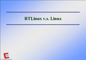 RTLinux v s Linux Defects of Linux Linux