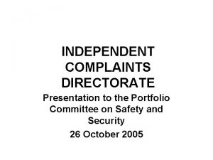 INDEPENDENT COMPLAINTS DIRECTORATE Presentation to the Portfolio Committee