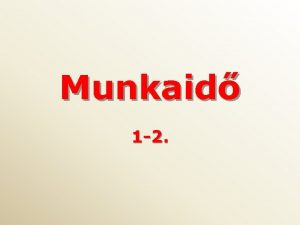 Munkaid 1 2 1 Munkaid fogalma s rendeltetse