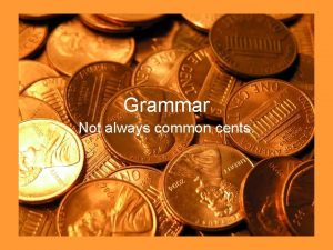 Grammar Not always common cents Grammar can definitely