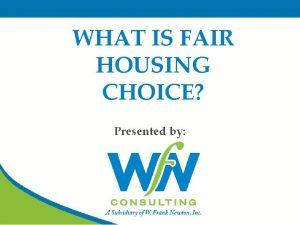 WHAT IS FAIR HOUSING CHOICE Presented by TRUE