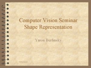 Computer Vision Seminar Shape Representation Yaron Berlinsky 15022022