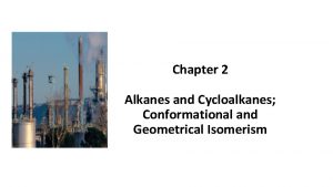 Chapter 2 Alkanes and Cycloalkanes Conformational and Geometrical