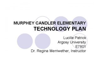 MURPHEY CANDLER ELEMENTARY TECHNOLOGY PLAN Lucille Patrick Argosy