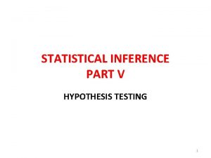 STATISTICAL INFERENCE PART V HYPOTHESIS TESTING 1 TESTING