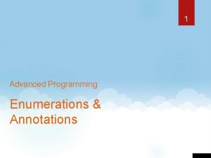 1 Advanced Programming Enumerations Annotations enum 2 Enumerations