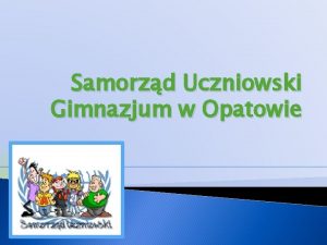 Samorzd Uczniowski Gimnazjum w Opatowie Samorzd Uczniowski a