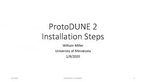 Proto DUNE 2 Installation Steps William Miller University