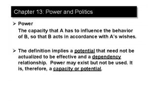 Chapter 13 Power and Politics Power The capacity