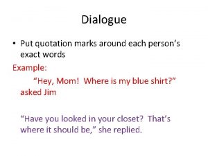 Dialogue Put quotation marks around each persons exact