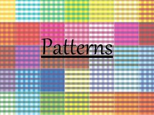 Patterns What is a pattern Repeating patterns Growing