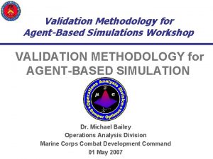 Validation Methodology for AgentBased Simulations Workshop VALIDATION METHODOLOGY