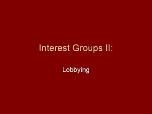 Interest Groups II Lobbying Quiz Why have interest