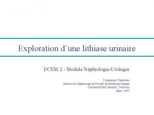 Exploration dune lithiase urinaire DCEM 2 Module NphrologieUrologie