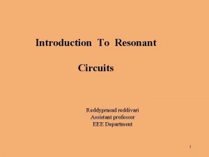 Introduction To Resonant Circuits Reddyprasad reddivari Assistant professor