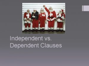 Independent vs Dependent Clauses Independent Clause A group