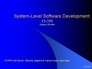 SystemLevel Software Development 15 395 Gregory Kesden 1999