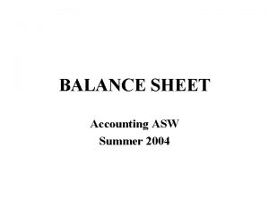 BALANCE SHEET Accounting ASW Summer 2004 Assets Liabilities