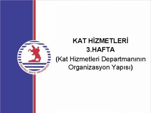 KAT HZMETLER 3 HAFTA Kat Hizmetleri Departmannn Organizasyon