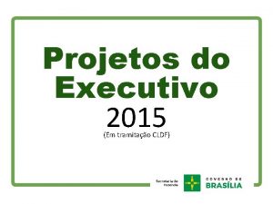 Projetos do Executivo 2015 Em tramitao CLDF Fundo