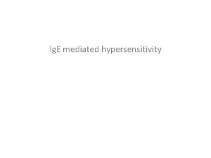 Ig E mediated hypersensitivity Allergens Most allergic Ig