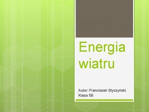 Energia wiatru Autor Franciszek Styczyski Klasa 5 B