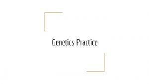 Genetics Practice Which gene is dominant and which