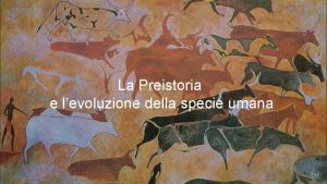 La Preistoria e levoluzione della specie umana LA