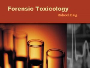 Raheel Baig 1 Toxicology Definition Toxicology is defined