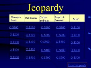Jeopardy Photosynthesis Cell Energy Carbo hydrates Respir Ferment