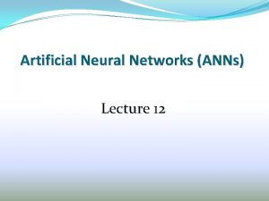 Artificial Neural Networks ANNs Lecture 12 Outline of