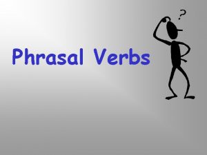 Phrasal Verbs Phrasal verbs are commonly used in