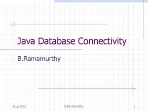 Java Database Connectivity B Ramamurthy 2152022 B Ramamurthy